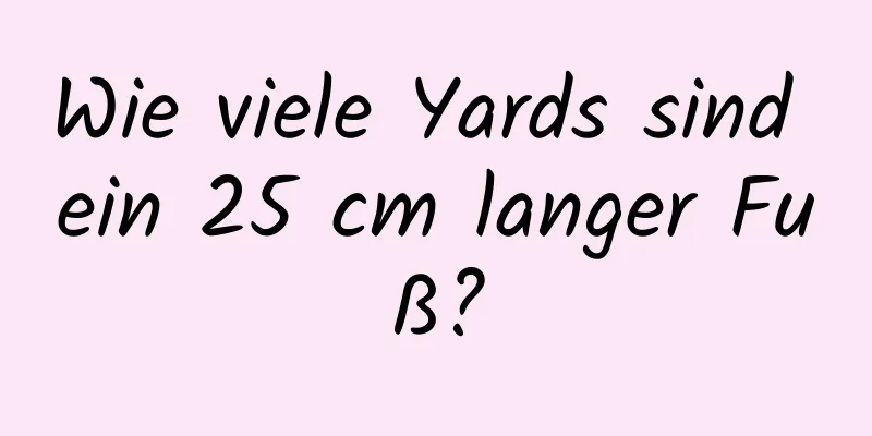 Wie viele Yards sind ein 25 cm langer Fuß?