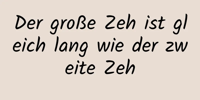 Der große Zeh ist gleich lang wie der zweite Zeh
