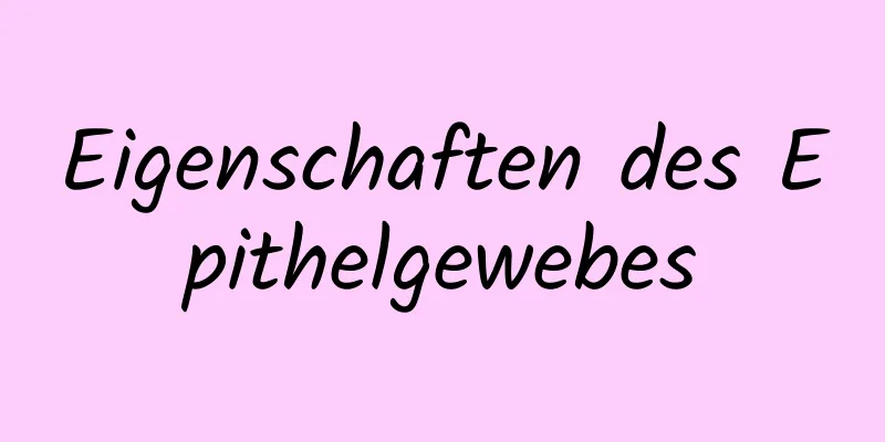 Eigenschaften des Epithelgewebes