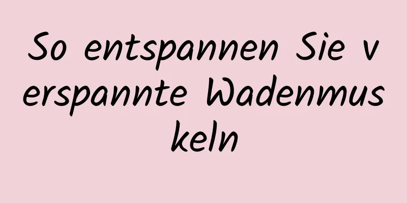 So entspannen Sie verspannte Wadenmuskeln