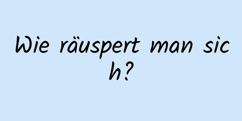 Wie räuspert man sich?
