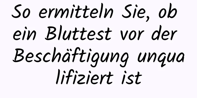 So ermitteln Sie, ob ein Bluttest vor der Beschäftigung unqualifiziert ist