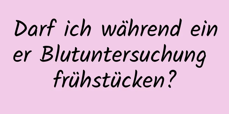 Darf ich während einer Blutuntersuchung frühstücken?