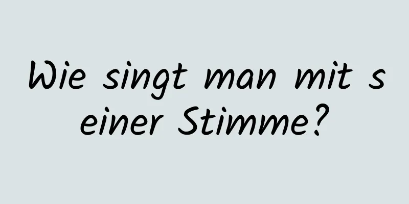 Wie singt man mit seiner Stimme?