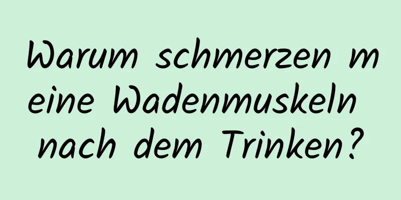 Warum schmerzen meine Wadenmuskeln nach dem Trinken?