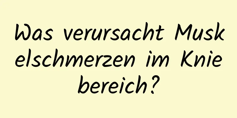 Was verursacht Muskelschmerzen im Kniebereich?