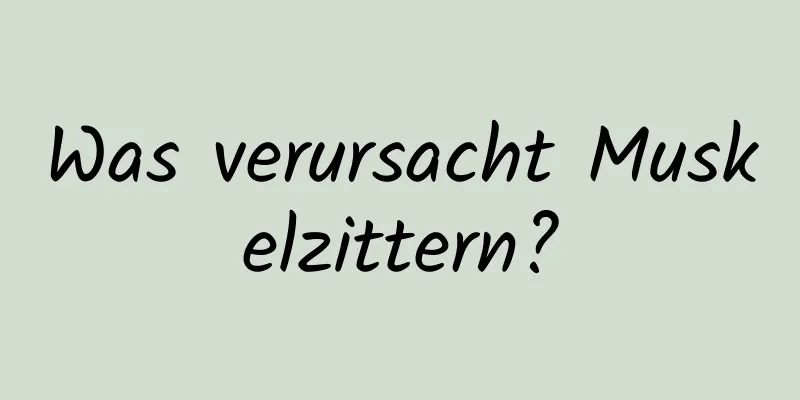 Was verursacht Muskelzittern?