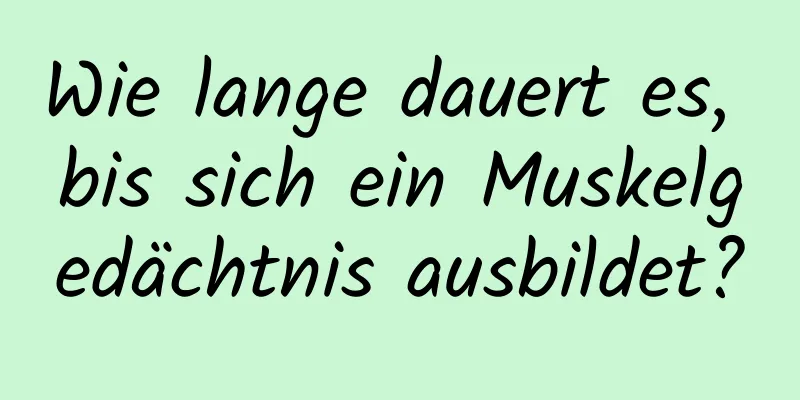Wie lange dauert es, bis sich ein Muskelgedächtnis ausbildet?