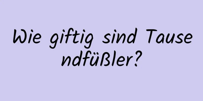 Wie giftig sind Tausendfüßler?