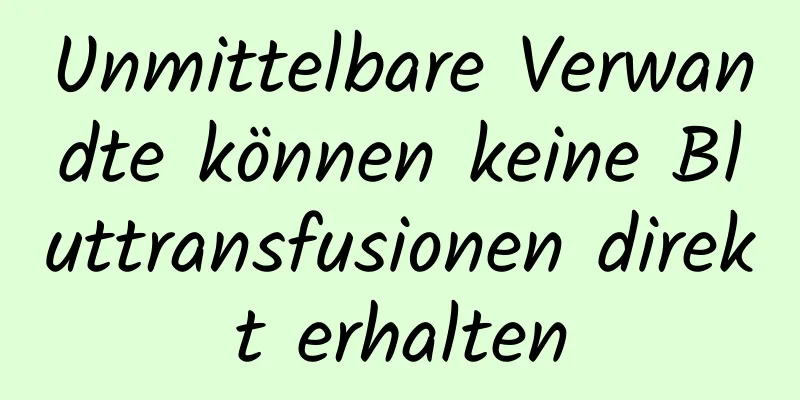 Unmittelbare Verwandte können keine Bluttransfusionen direkt erhalten