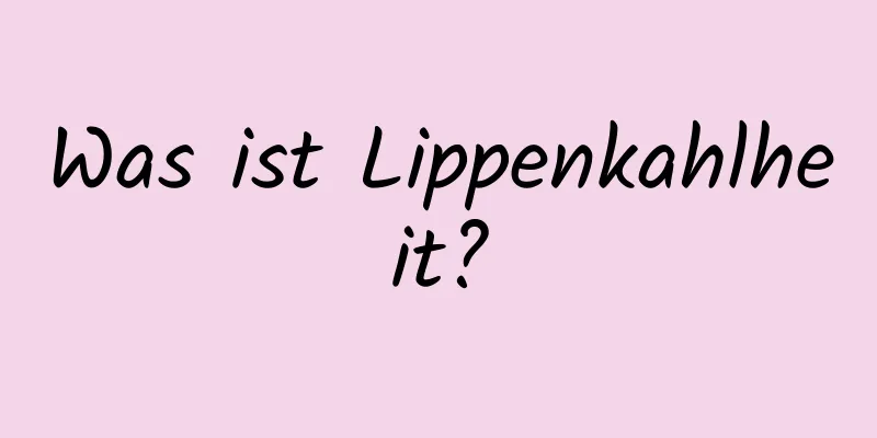 Was ist Lippenkahlheit?
