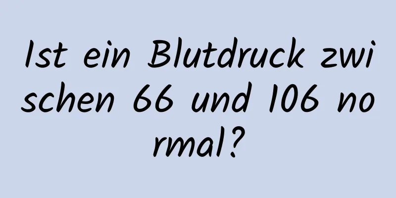 Ist ein Blutdruck zwischen 66 und 106 normal?