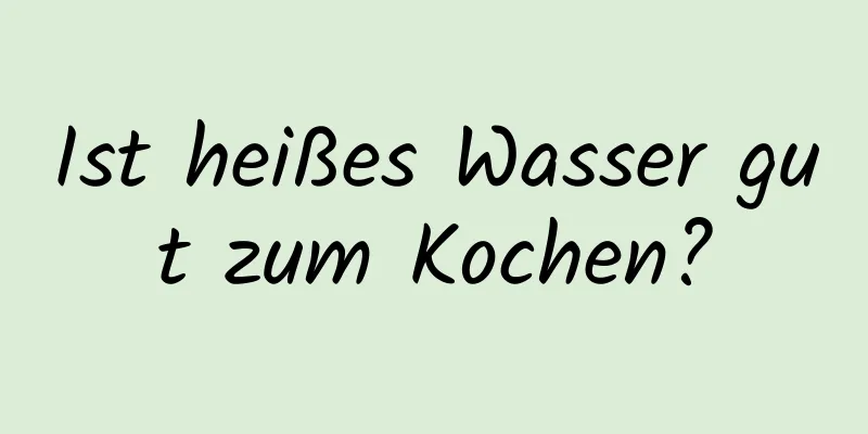 Ist heißes Wasser gut zum Kochen?