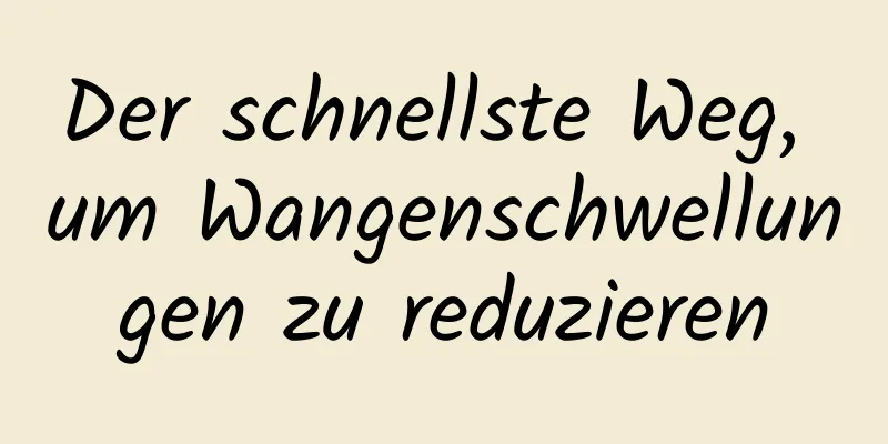 Der schnellste Weg, um Wangenschwellungen zu reduzieren