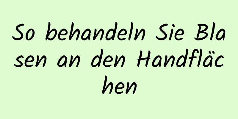 So behandeln Sie Blasen an den Handflächen