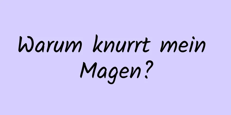Warum knurrt mein Magen?
