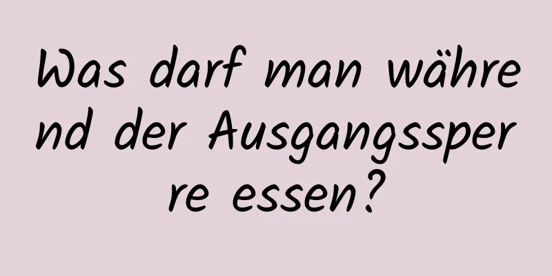 Was darf man während der Ausgangssperre essen?
