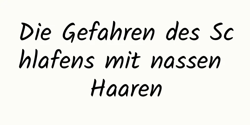 Die Gefahren des Schlafens mit nassen Haaren
