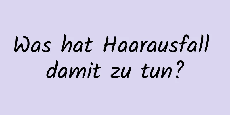 Was hat Haarausfall damit zu tun?