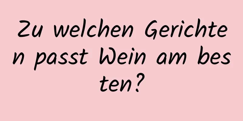 Zu welchen Gerichten passt Wein am besten?