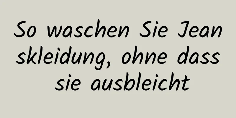 So waschen Sie Jeanskleidung, ohne dass sie ausbleicht