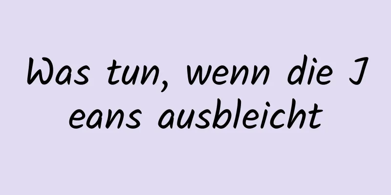 Was tun, wenn die Jeans ausbleicht