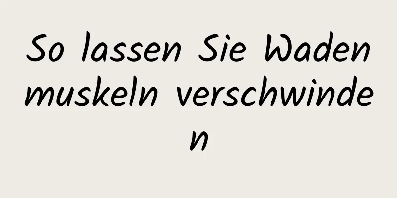 So lassen Sie Wadenmuskeln verschwinden