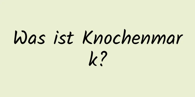 Was ist Knochenmark?