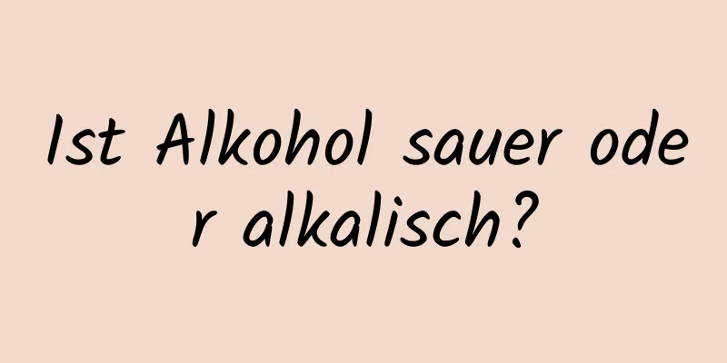Ist Alkohol sauer oder alkalisch?