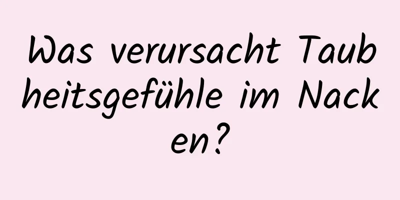 Was verursacht Taubheitsgefühle im Nacken?