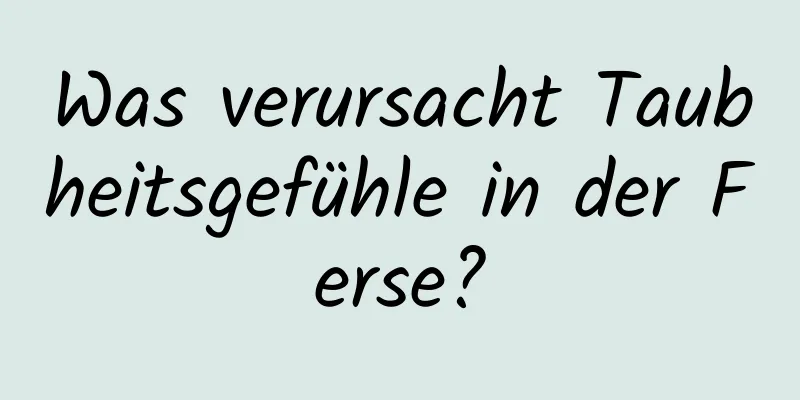 Was verursacht Taubheitsgefühle in der Ferse?