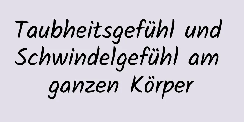 Taubheitsgefühl und Schwindelgefühl am ganzen Körper