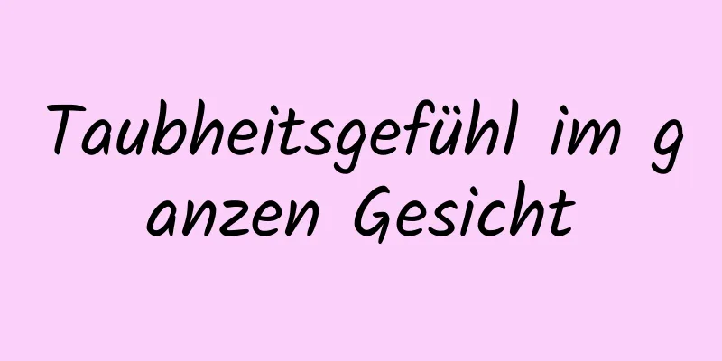 Taubheitsgefühl im ganzen Gesicht