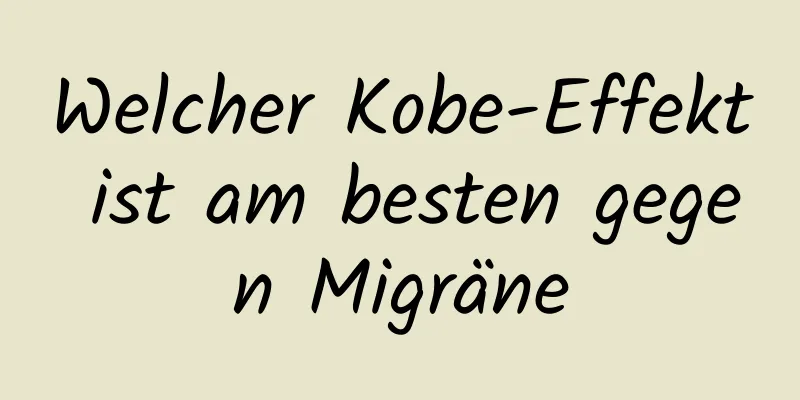 Welcher Kobe-Effekt ist am besten gegen Migräne