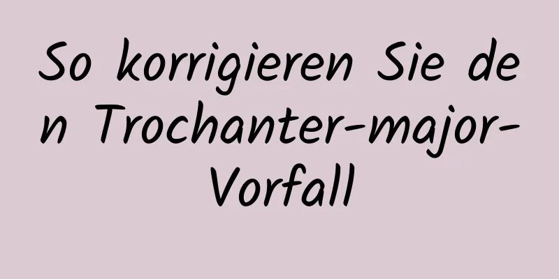 So korrigieren Sie den Trochanter-major-Vorfall