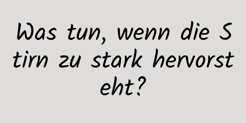Was tun, wenn die Stirn zu stark hervorsteht?