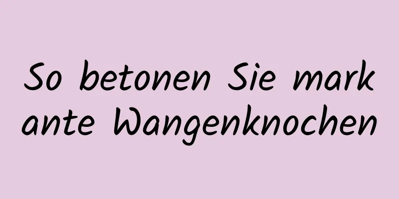 So betonen Sie markante Wangenknochen