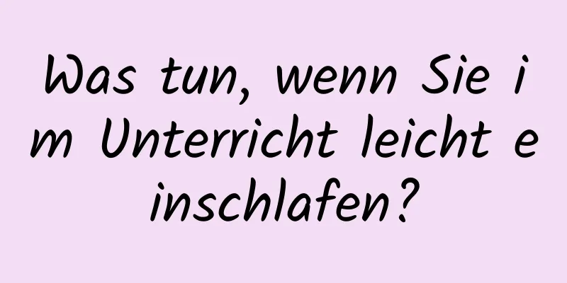 Was tun, wenn Sie im Unterricht leicht einschlafen?