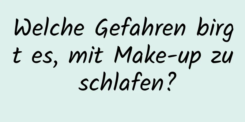 Welche Gefahren birgt es, mit Make-up zu schlafen?
