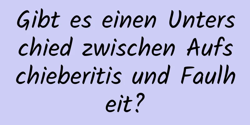 Gibt es einen Unterschied zwischen Aufschieberitis und Faulheit?