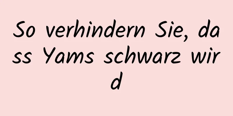 So verhindern Sie, dass Yams schwarz wird