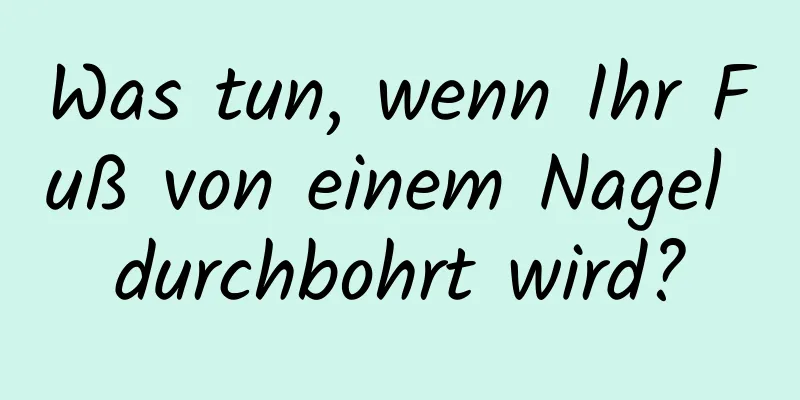 Was tun, wenn Ihr Fuß von einem Nagel durchbohrt wird?