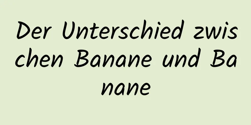 Der Unterschied zwischen Banane und Banane