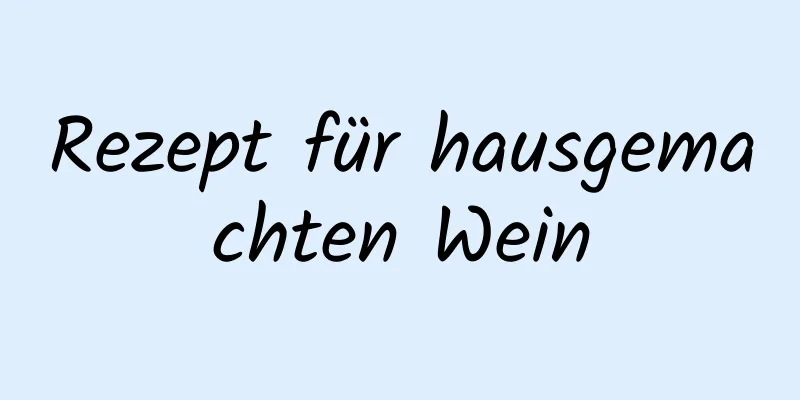 Rezept für hausgemachten Wein