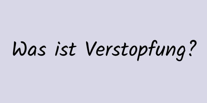 Was ist Verstopfung?