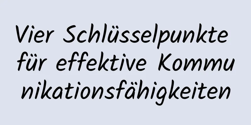 Vier Schlüsselpunkte für effektive Kommunikationsfähigkeiten