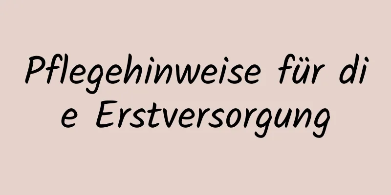 Pflegehinweise für die Erstversorgung