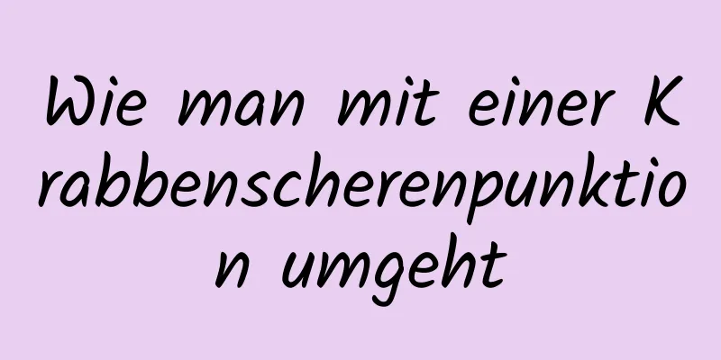 Wie man mit einer Krabbenscherenpunktion umgeht