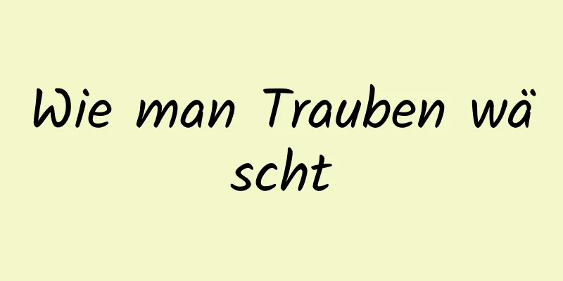Wie man Trauben wäscht