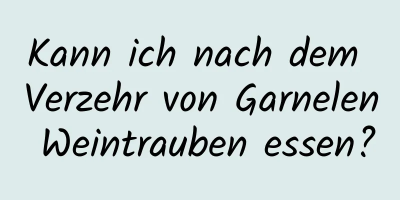 Kann ich nach dem Verzehr von Garnelen Weintrauben essen?